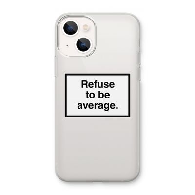 Refuse to be average: iPhone 13 mini Transparant Hoesje