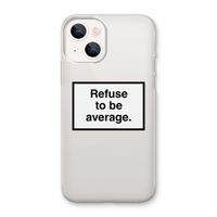 Refuse to be average: iPhone 13 mini Transparant Hoesje