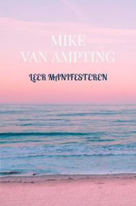 Leer manifesteren - Mike van Ampting - ebook