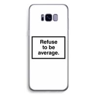 Refuse to be average: Samsung Galaxy S8 Plus Transparant Hoesje