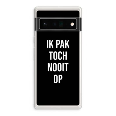 Ik pak nooit op - Zwart: Google Pixel 6 Pro Transparant Hoesje