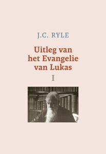 Uitleg van het Evangelie van Lukas - I - J.C. Ryle - ebook