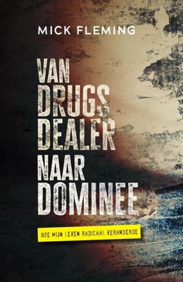 Van drugsdealer naar dominee - Mick Fleming - ebook