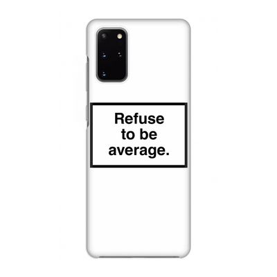 Refuse to be average: Volledig geprint Samsung Galaxy S20 Plus Hoesje