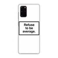Refuse to be average: Volledig geprint Samsung Galaxy S20 Plus Hoesje