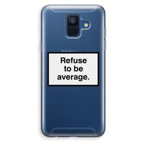 Refuse to be average: Samsung Galaxy A6 (2018) Transparant Hoesje