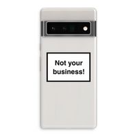 Not your business: Google Pixel 6 Pro Transparant Hoesje