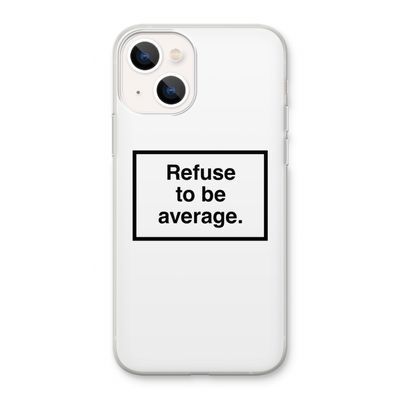 Refuse to be average: iPhone 13 Transparant Hoesje