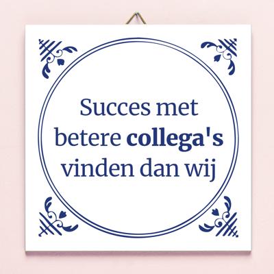 Tegeltje Succes met betere collega's vinden dan wij