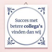 Tegeltje Succes met betere collega's vinden dan wij