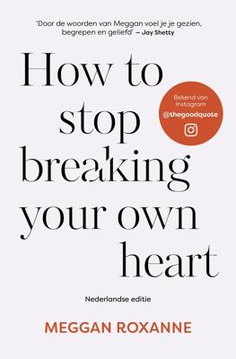 How to stop breaking your own heart - Nederlandse editie - Meggan Roxanne - ebook