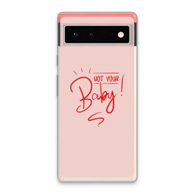 Not Your Baby: Google Pixel 6 Transparant Hoesje