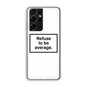 Refuse to be average: Samsung Galaxy S21 Ultra Transparant Hoesje