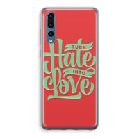 Turn hate into love: Huawei P20 Pro Transparant Hoesje - thumbnail