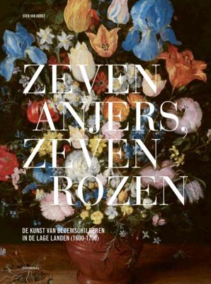 Zeven anjers, zeven rozen - De kunst van bloemschilderen in de Lage Landen (1600-1700) (Hardback)