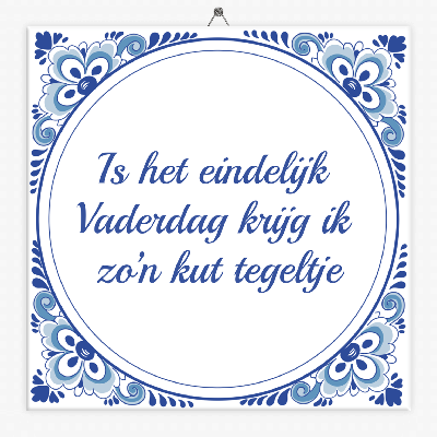 Tegeltje Vaderdag: Is het eindelijk vaderdag, krijg ik zo&apos;n kut tegeltje