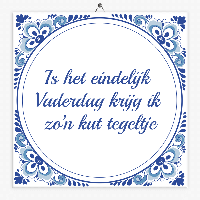 Tegeltje Vaderdag: Is het eindelijk vaderdag, krijg ik zo&apos;n kut tegeltje