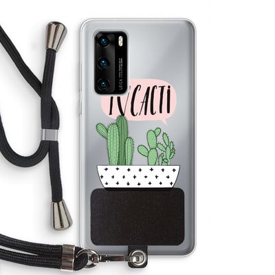 I love cacti: Huawei P40 Transparant Hoesje met koord