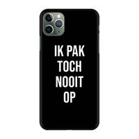 Ik pak nooit op - Zwart: Volledig geprint iPhone 11 Pro Max Hoesje