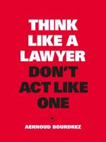 Think Like a Lawyer, Don&apos;t Act Like One (Paperback)