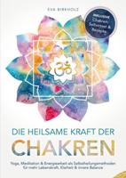 Die heilsame Kraft der Chakren: Yoga, Meditation & Energiearbeit als Selbstheilungsmethoden für mehr Lebenskraft, Klarheit & innere Balance - Eva Birkholz - ebook