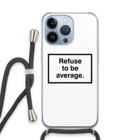 Refuse to be average: iPhone 13 Pro Transparant Hoesje met koord