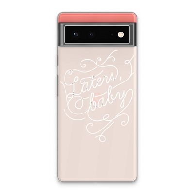 Laters, baby: Google Pixel 6 Transparant Hoesje