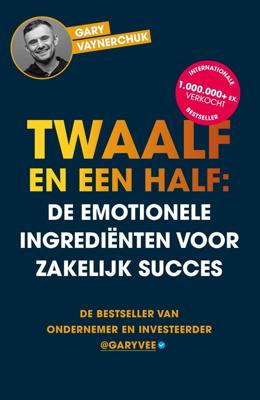 Twaalf en een half: De emotionele ingrediënten voor zakelijk succes - Gary Vaynerchuk - ebook