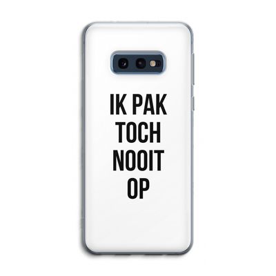 Ik pak nooit op: Samsung Galaxy S10e Transparant Hoesje