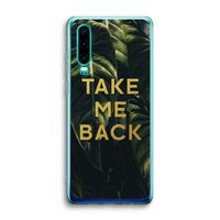 Take me back: Huawei P30 Transparant Hoesje Take me back: Huawei P30 Transparant Hoesje