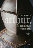 Arthur, de koning van eens en ooit - T.H. White - ebook