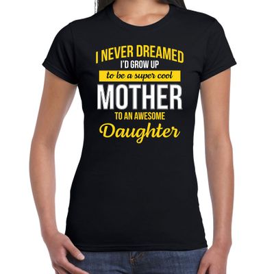 Never dreamed cool mother awesome daughter/ moeder van dochter cadeau t-shirt zwart voor dames