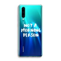 Morning person: Huawei P30 Transparant Hoesje