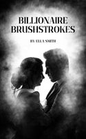Billionaire brushstrokes: a modern love story - Ella Smith - ebook
