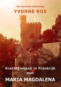 Krachtplekken in Frankrijk met Maria Magdalena - Yvonne Ros - ebook