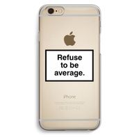 Refuse to be average: iPhone 6 / 6S Transparant Hoesje