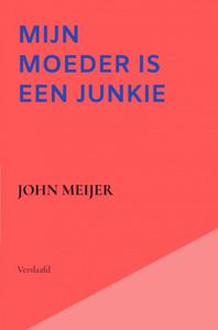 Mijn moeder is een junkie - John Meijer - ebook