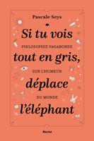 Si tu vois tout en gris, déplace l'éléphant - Pascale Seys - ebook