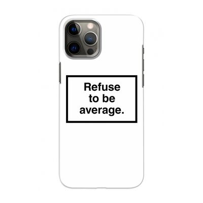 Refuse to be average: Volledig geprint iPhone 12 Hoesje