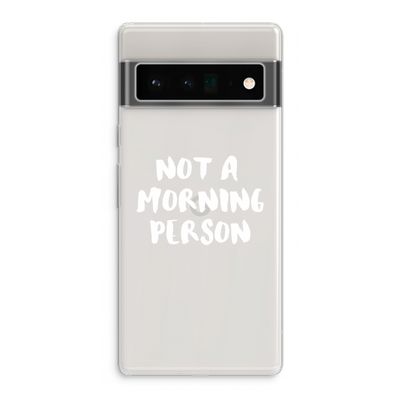 Morning person: Google Pixel 6 Pro Transparant Hoesje