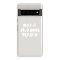 Morning person: Google Pixel 6 Pro Transparant Hoesje