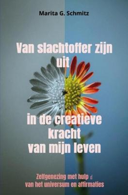 Van slachtoffer zijn uit in de creatieve kracht - van mijn leven - Marita G. Schmitz - ebook