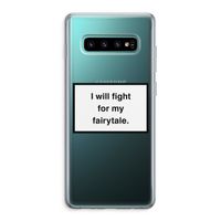 Fight for my fairytale: Samsung Galaxy S10 Plus Transparant Hoesje