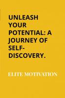 Unleash Your Potential: A Journey of Self-Discovery. - Elite Motivation - ebook