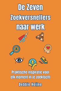 De zeven zoekversnellers naar werk - Debbie Heijne - ebook