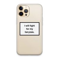 Fight for my fairytale: iPhone 13 Pro Max Transparant Hoesje