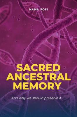 Sacred Ancestral Memory - Nana Fofi - ebook