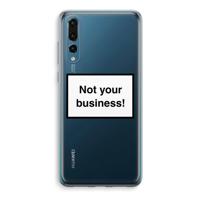 Not your business: Huawei P20 Pro Transparant Hoesje