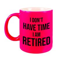 I dont have time I am retired pensioen mok / beker neon roze afscheidscadeau 330 ml