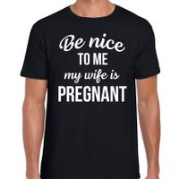 Be nice to me my wife is pregnant cadeau t-shirt zwart voor heren